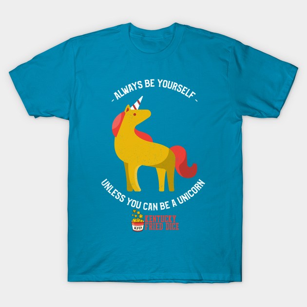 Be Yourself... Or a Unicorn T-Shirt by KYFriedDice